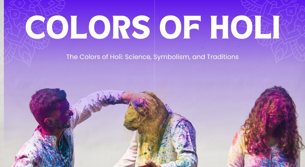 The Colors of Holi : Science, Symbolism, and Traditions